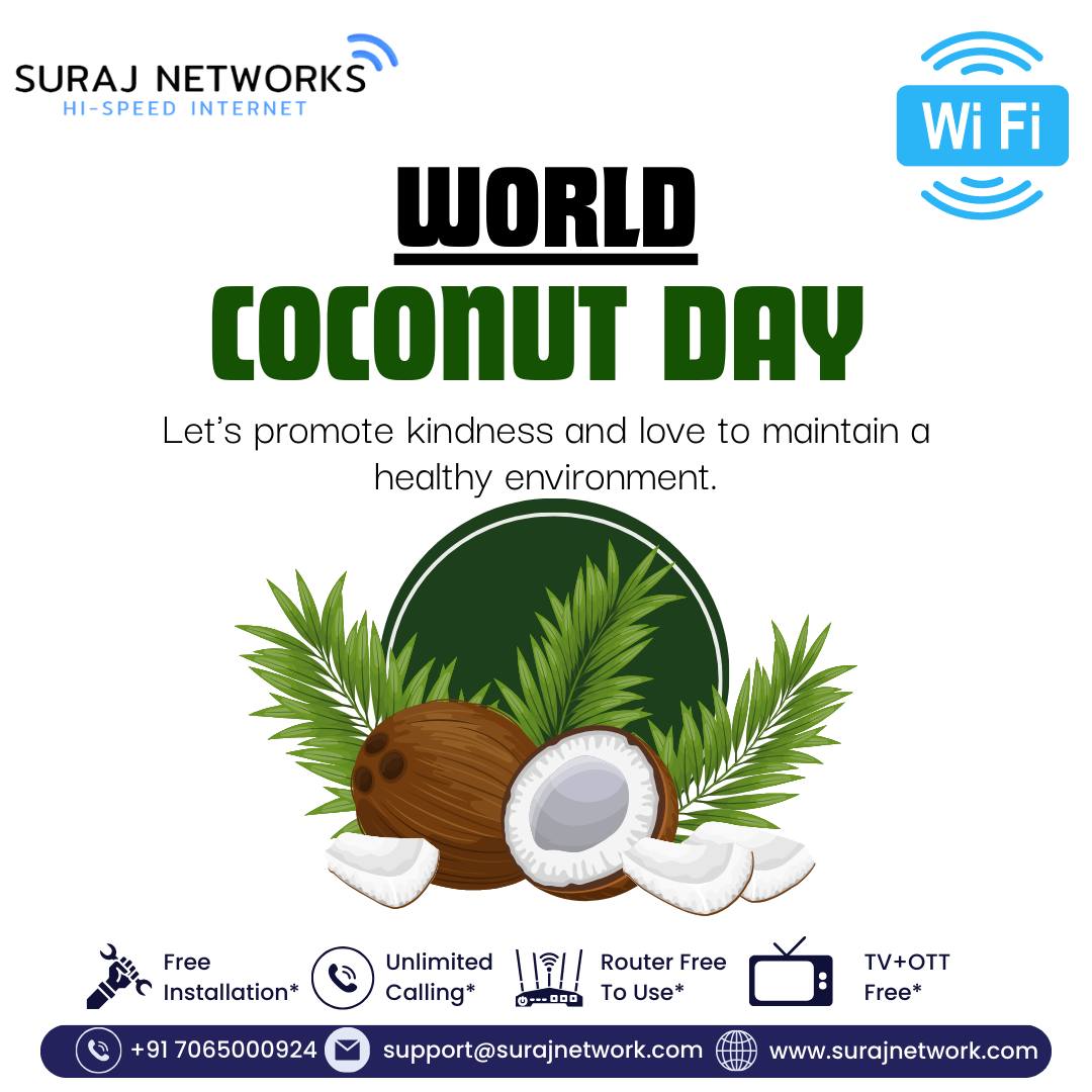 🌴 WORLD COCONUT DAY 🌴
Let’s promote kindness and love to maintain a healthy environment. 🌍💚

✨ Special Offers with Suraj Networks ✨
✔ Free Installation*
✔ Unlimited Calling*
✔ Router Free to Use*
✔ TV + OTT Free*

📞 +91 7065000924
📧 support@surajnetwork.com
🌐 www.surajnetwork.com

#WorldCoconutDay #SurajNetworks #FastInternet #UnlimitedCalling #OTTFree #RouterFree #FreeInstallation #InternetServiceProvider #DigitalIndia #StayConnected