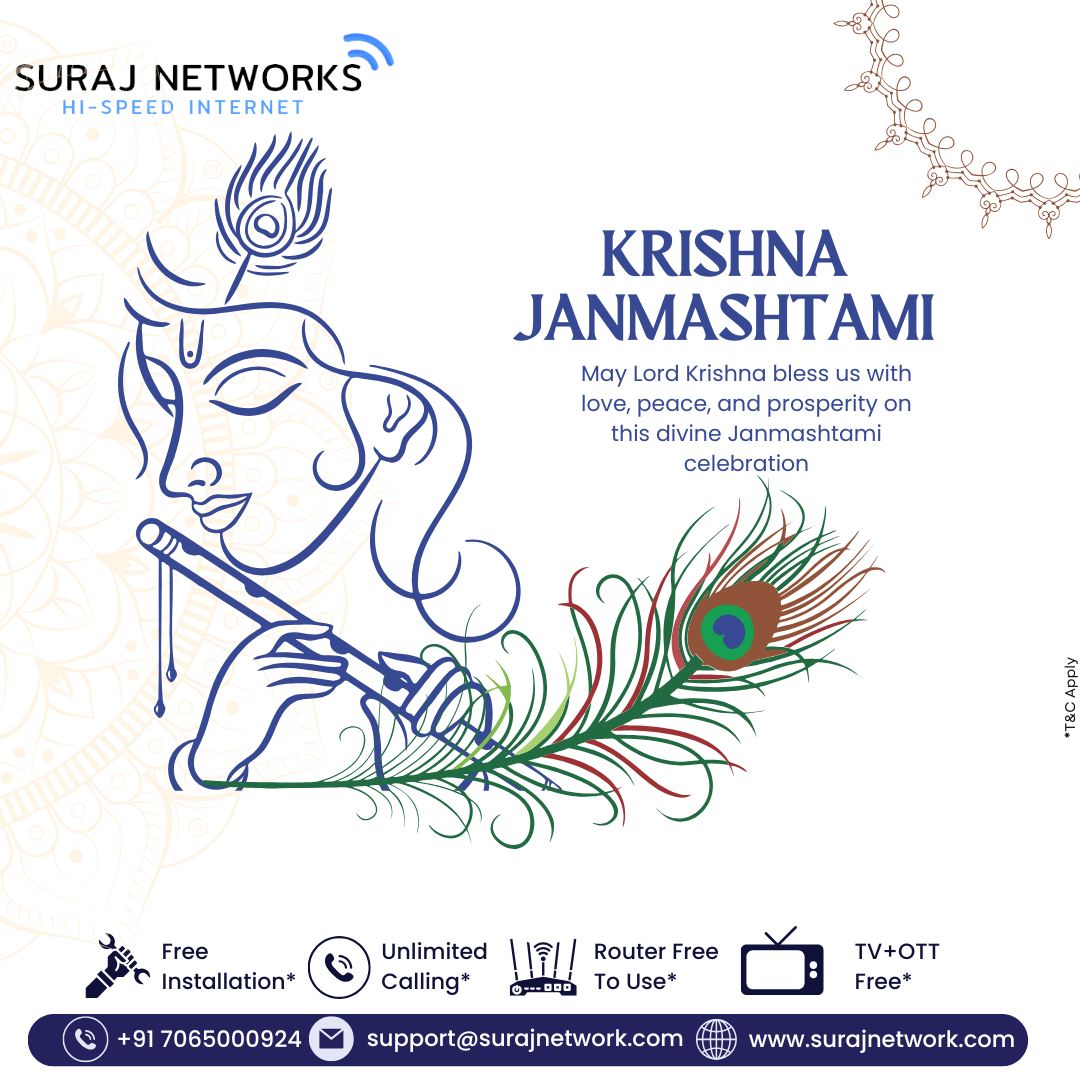 🌸 KRISHNA JANMASHTAMI 🌸
“May Lord Krishna bless us with love, peace, and prosperity on this divine Janmashtami celebration.”

Celebrate the joy of togetherness and devotion — and stay connected with your loved ones through our fast & reliable broadband services.

✅ Fast Speeds
✅ Unlimited Data
✅ 24/7 Service
✅ Free Installation & Router
✅ OTT + Live TV

📞 Book your connection today and bring seamless happiness home!

📍 Contact Us:
🏢 E-40, Sector-23, Sanjay Nagar, Ghaziabad, UP – 201002
📞 +91 7065000924 | +91 9868220872
📧 support@surajnetwork.com
🌐 www.surajnetwork.com

#KrishnaJanmashtami #HappyJanmashtami #SurajNetworks #StayConnected #UnlimitedInternet #FiberBroadband #OTTIncluded #LiveTV #RouterFree #FreeInstallation #PeaceAndProsperity